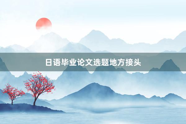 日语毕业论文选题地方接头